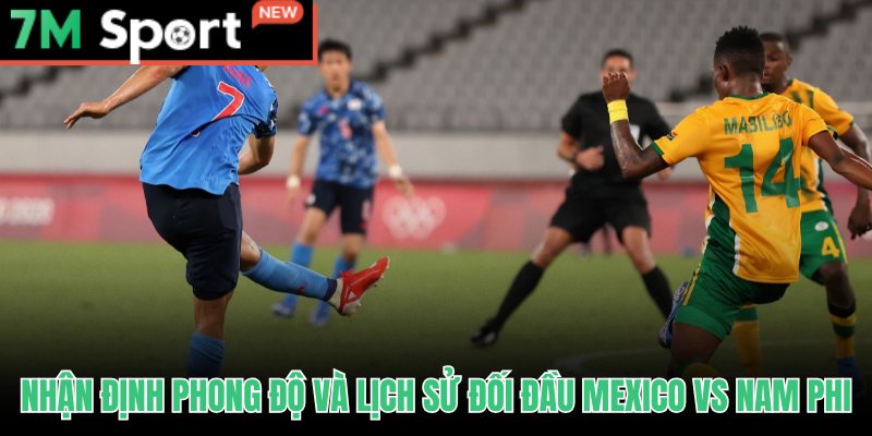 Soi Kèo Mexico Vs Nam Phi - Khai Mạc World Cup 2026 7 Soi kèo Mexico vs Nam Phi qua phong độ và ký ức đối đầu trước giải