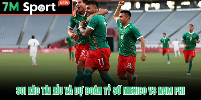 Soi Kèo Mexico Vs Nam Phi - Khai Mạc World Cup 2026 9 Soi kèo Mexico vs Nam Phi hướng Xỉu 2.5 và dự đoán tỷ số 1-0